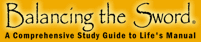 Balancing the Sword - A comprehensive study guide to gain a working knowledge of the entire Bible.